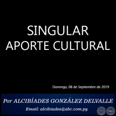 SINGULAR APORTE CULTURAL - Por ALCIBADES GONZLEZ DELVALLE - Domingo, 08 de Septiembre de 2019